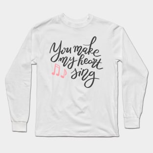 You make my heart sing Long Sleeve T-Shirt